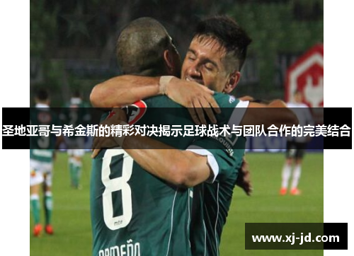 圣地亚哥与希金斯的精彩对决揭示足球战术与团队合作的完美结合