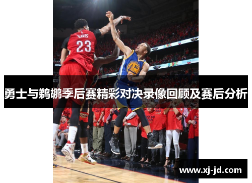 勇士与鹈鹕季后赛精彩对决录像回顾及赛后分析